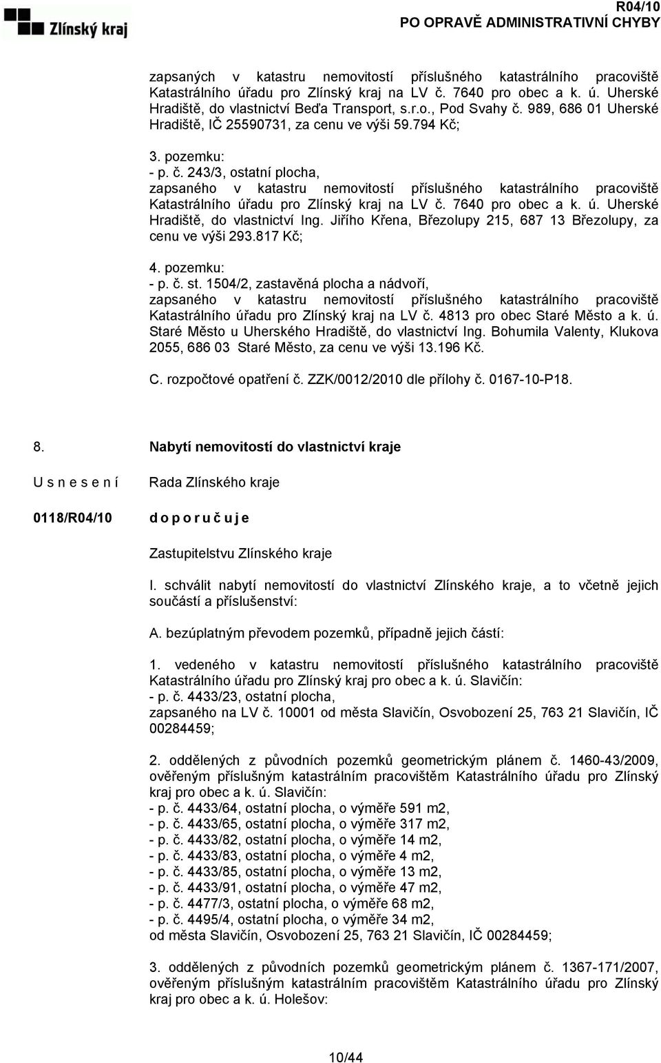 243/3, ostatní plocha, zapsaného v katastru nemovitostí příslušného katastrálního pracoviště Katastrálního úřadu pro Zlínský kraj na LV č. 7640 pro obec a k. ú. Uherské Hradiště, do vlastnictví Ing.