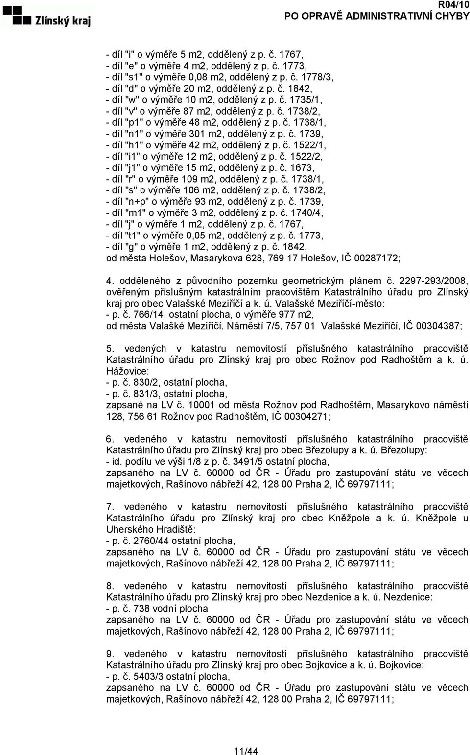 č. 1522/1, - díl "i1" o výměře 12 m2, oddělený z p. č. 1522/2, - díl "j1" o výměře 15 m2, oddělený z p. č. 1673, - díl "r" o výměře 109 m2, oddělený z p. č. 1738/1, - díl "s" o výměře 106 m2, oddělený z p.