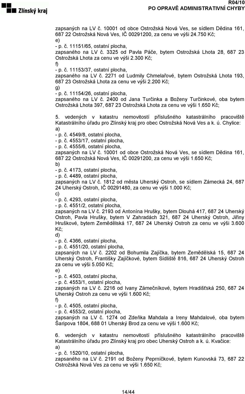 2271 od Ludmily Chmelařové, bytem Ostrožská Lhota 193, 687 23 Ostrožská Lhota za cenu ve výši 2.200 Kč; g) - p. č. 11154/26, ostatní plocha, zapsaného na LV č.