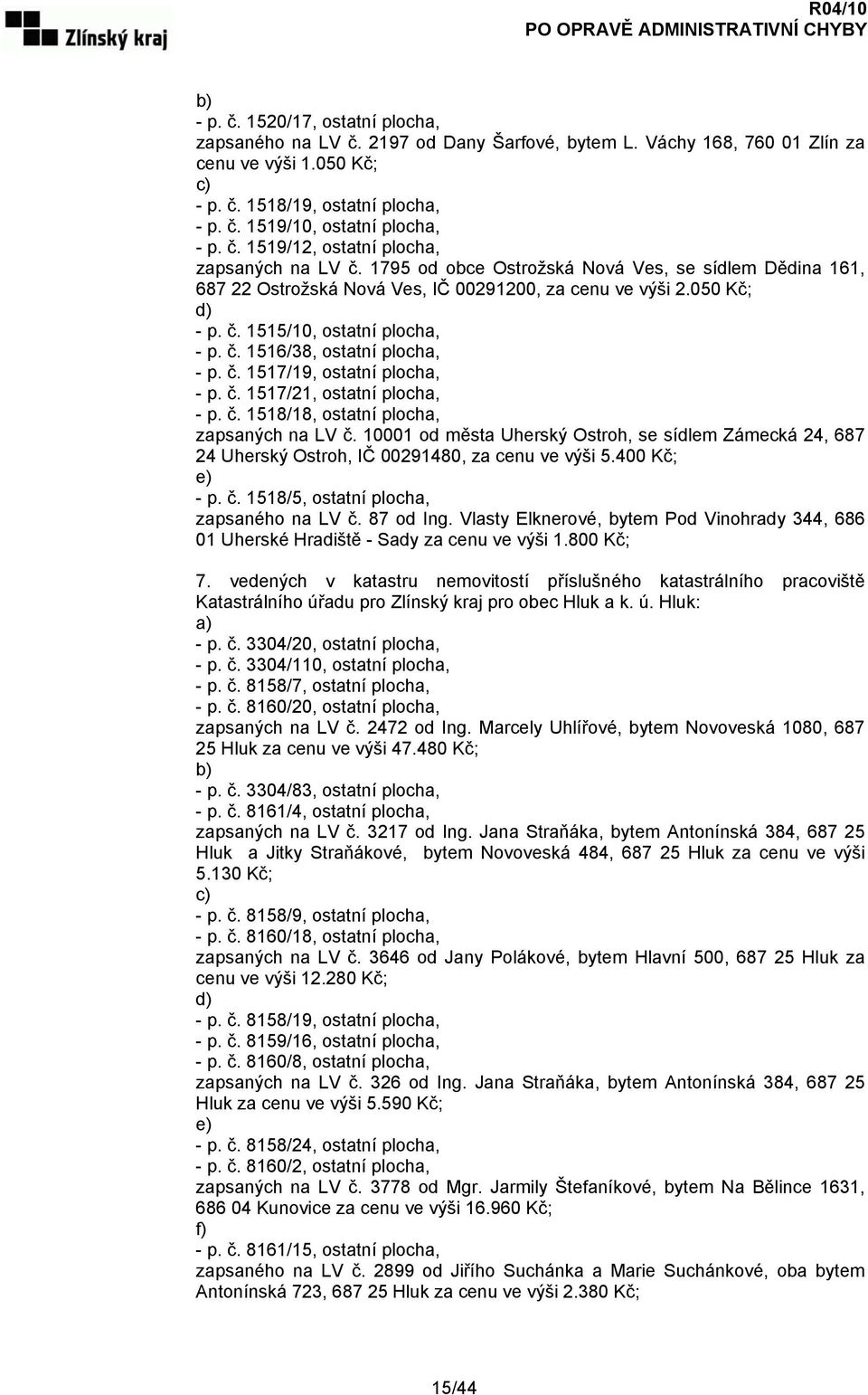 č. 1516/38, ostatní plocha, - p. č. 1517/19, ostatní plocha, - p. č. 1517/21, ostatní plocha, - p. č. 1518/18, ostatní plocha, zapsaných na LV č.