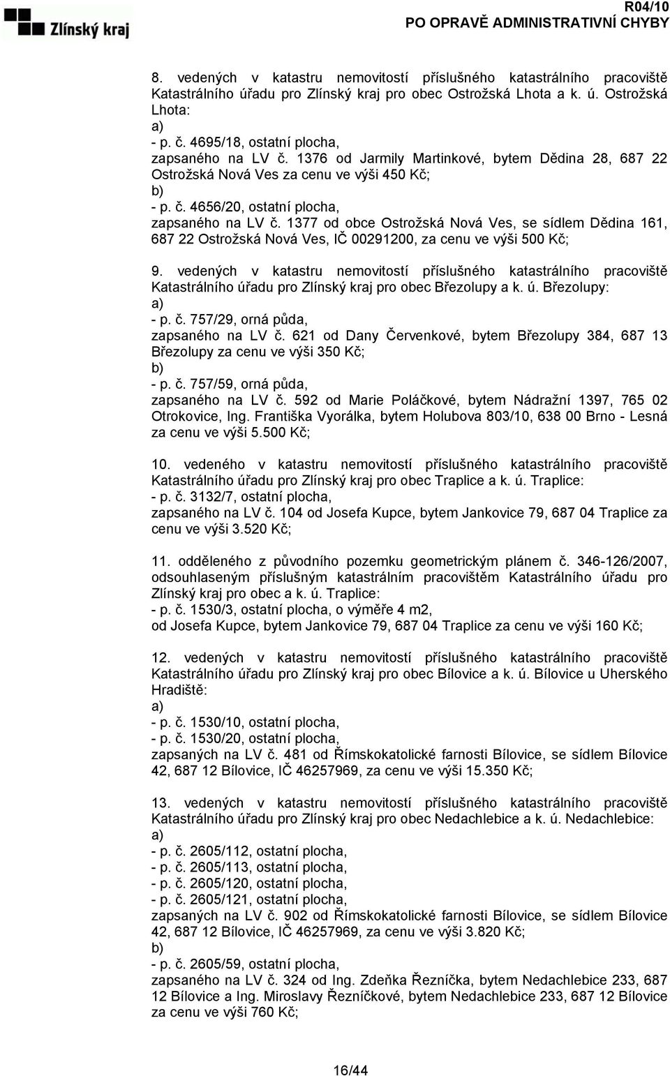 1377 od obce Ostrožská Nová Ves, se sídlem Dědina 161, 687 22 Ostrožská Nová Ves, IČ 00291200, za cenu ve výši 500 Kč; 9.