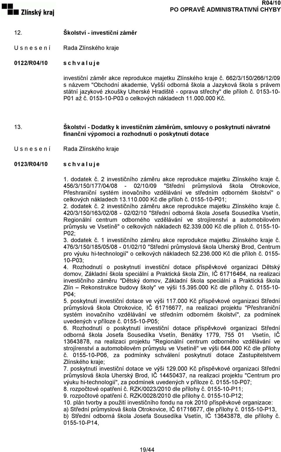 0153-10-P03 o celkových nákladech 11.000.000 Kč. 13. Školství - Dodatky k investičním záměrům, smlouvy o poskytnutí návratné finanční výpomoci a rozhodnutí o poskytnutí dotace 0123/R04/10 1.