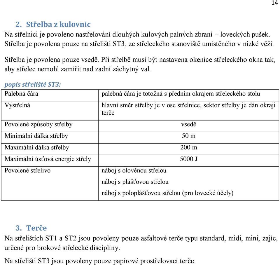 Při střelbě musí být nastavena okenice střeleckého okna tak, aby střelec nemohl zamířit nad zadní záchytný val.