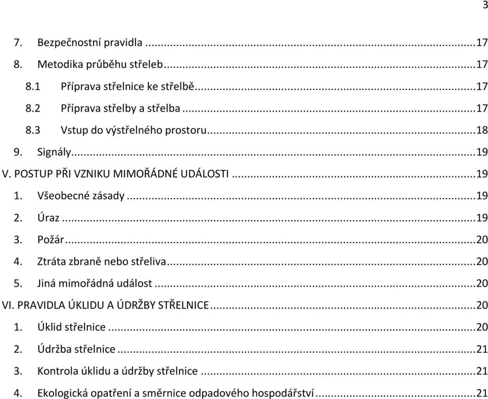 Ztráta zbraně nebo střeliva... 20 5. Jiná mimořádná událost... 20 VI. PRAVIDLA ÚKLIDU A ÚDRŽBY STŘELNICE... 20 1. Úklid střelnice... 20 2.