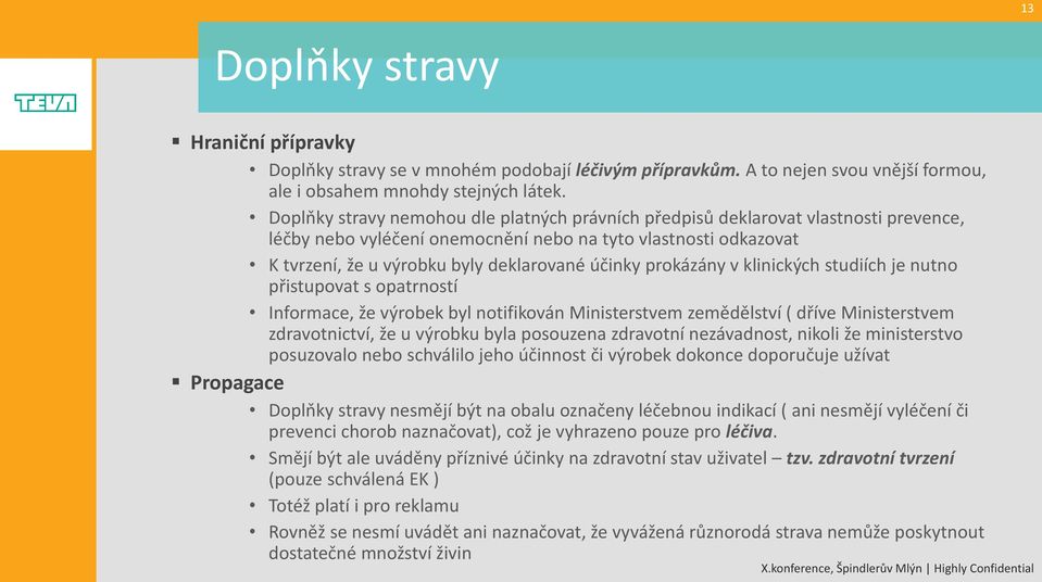 klinických studiích je nutno přistupovat s opatrností Informace, že výrobek byl notifikován Ministerstvem zemědělství ( dříve Ministerstvem zdravotnictví, že u výrobku byla posouzena zdravotní