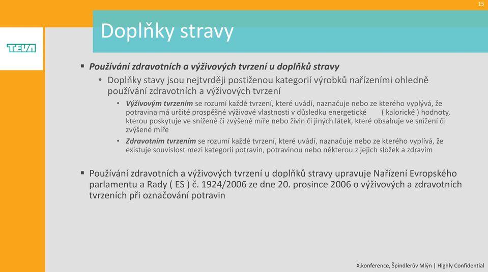 ve snížené či zvýšené míře nebo živin či jiných látek, které obsahuje ve snížení či zvýšené míře Zdravotním tvrzením se rozumí každé tvrzení, které uvádí, naznačuje nebo ze kterého vyplívá, že