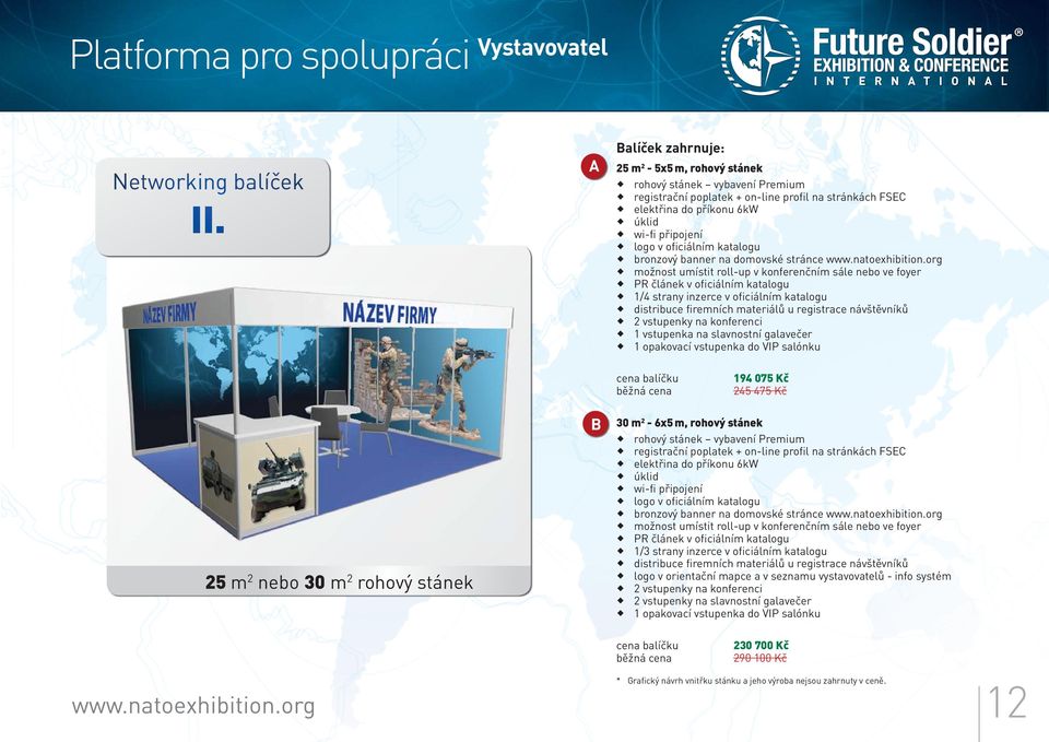 1/4 strany inzerce v oficiálním katalogu distribuce firemních materiálů u registrace návštěvníků 2 vstupenky na konferenci 1 vstupenka na slavnostní galavečer 1 opakovací vstupenka do VIP salónku