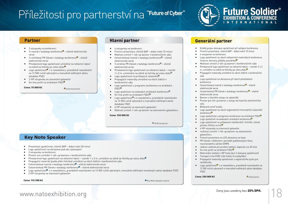 12 500 ručně vybraných a manuálně ověřených adres databáze FSEC 2 VIP vstupenky na slavnostní galavečer On-line profil na stránkách FSEC* Cena: 75 000 Kč Key Note Speaker 4 vstupenky na konferenci