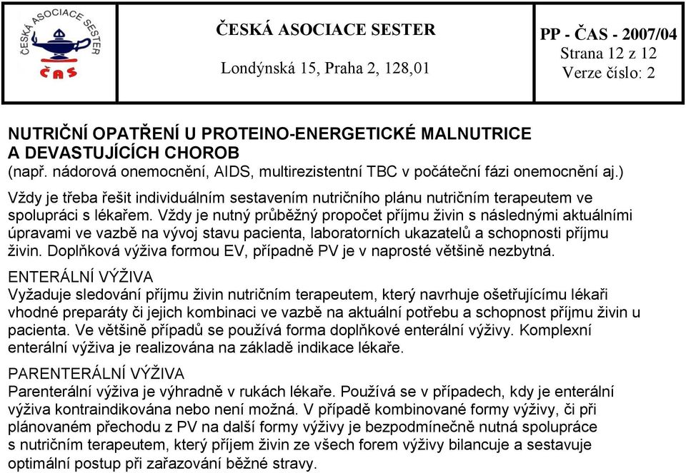 Vždy je nutný průběžný propočet příjmu živin s následnými aktuálními úpravami ve vazbě na vývoj stavu pacienta, laboratorních ukazatelů a schopnosti příjmu živin.