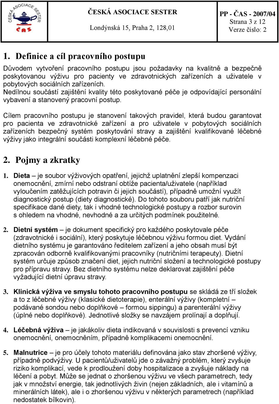 sociálních zařízeních. Nedílnou součástí zajištění kvality této poskytované péče je odpovídající personální vybavení a stanovený pracovní postup.
