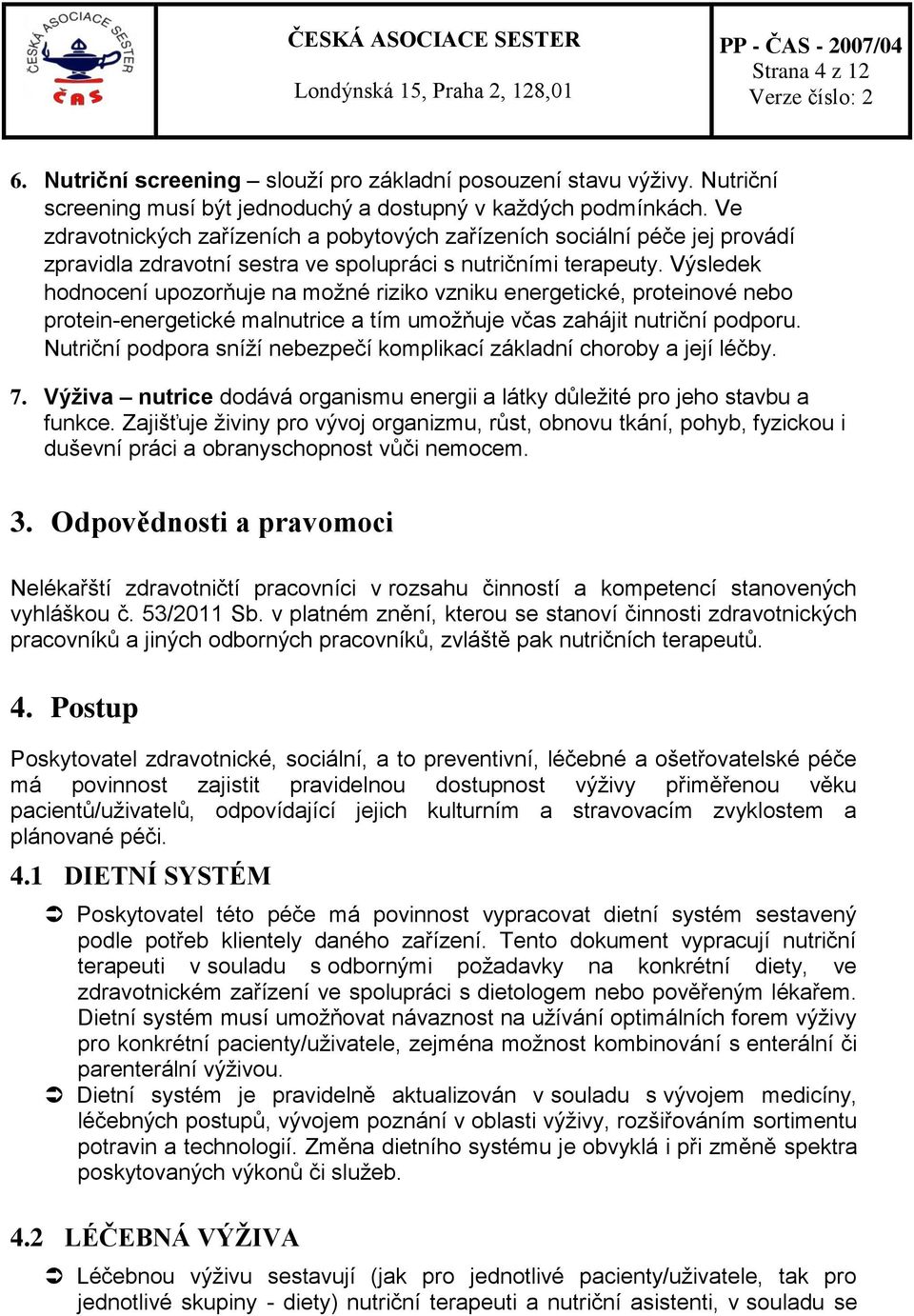 Výsledek hodnocení upozorňuje na možné riziko vzniku energetické, proteinové nebo protein-energetické malnutrice a tím umožňuje včas zahájit nutriční podporu.