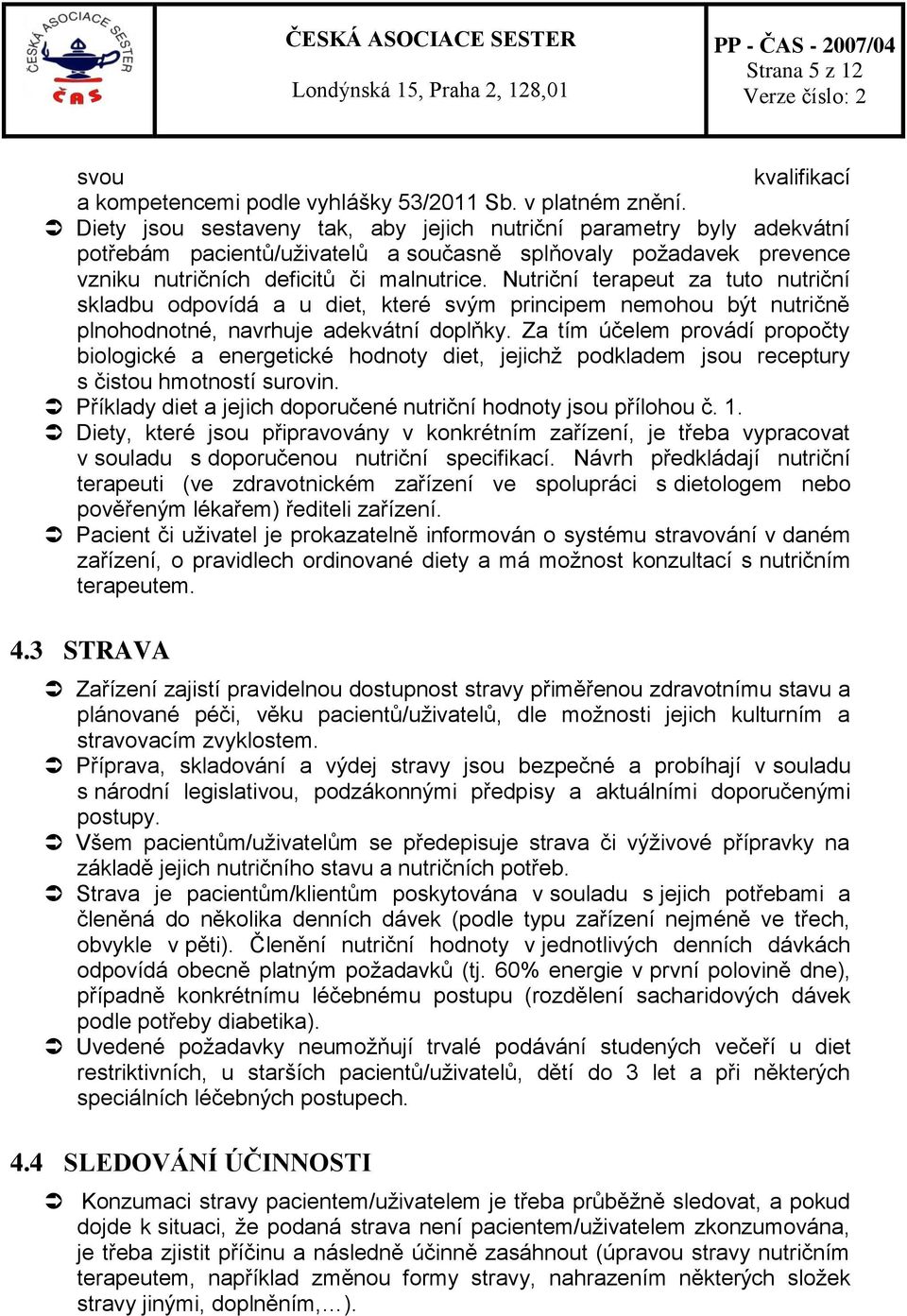 Nutriční terapeut za tuto nutriční skladbu odpovídá a u diet, které svým principem nemohou být nutričně plnohodnotné, navrhuje adekvátní doplňky.