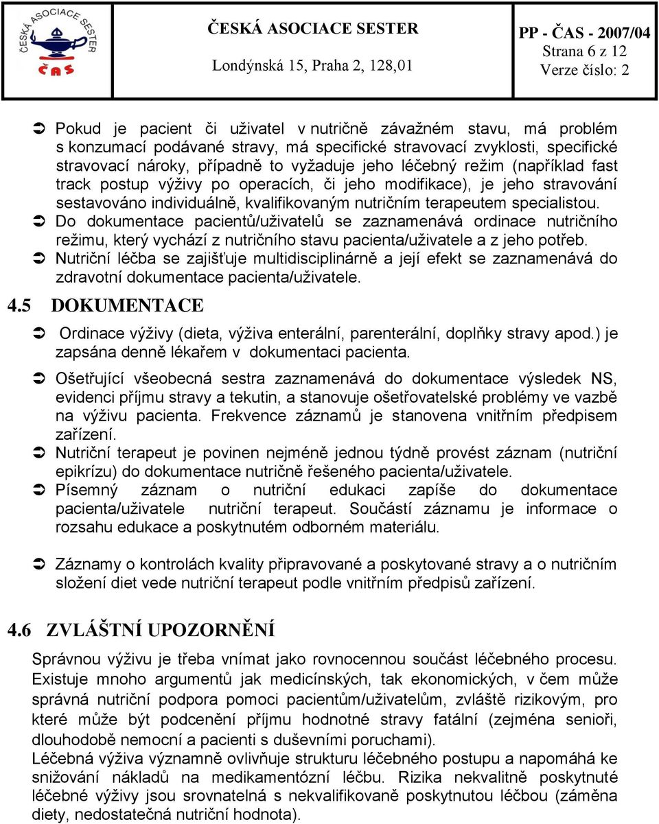 Do dokumentace pacientů/uživatelů se zaznamenává ordinace nutričního režimu, který vychází z nutričního stavu pacienta/uživatele a z jeho potřeb.