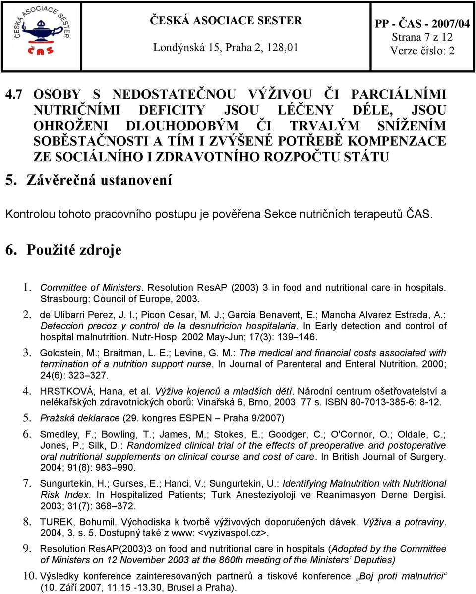 ZDRAVOTNÍHO ROZPOČTU STÁTU 5. Závěrečná ustanovení Kontrolou tohoto pracovního postupu je pověřena Sekce nutričních terapeutů ČAS. 6. Použité zdroje 1. Committee of Ministers.