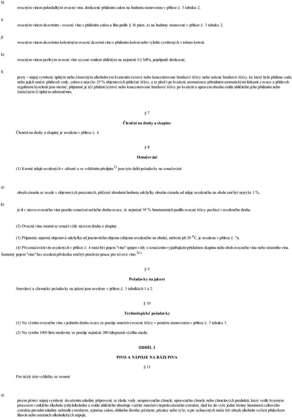 3 tabulce 2, j) ovocným vínem dezertním kořeněným ovocné dezertní víno s přidáním koření nebo výluhů vyrobených z tohoto koření, k) ovocným vínem perlivým ovocné víno sycené oxidem uhličitým na