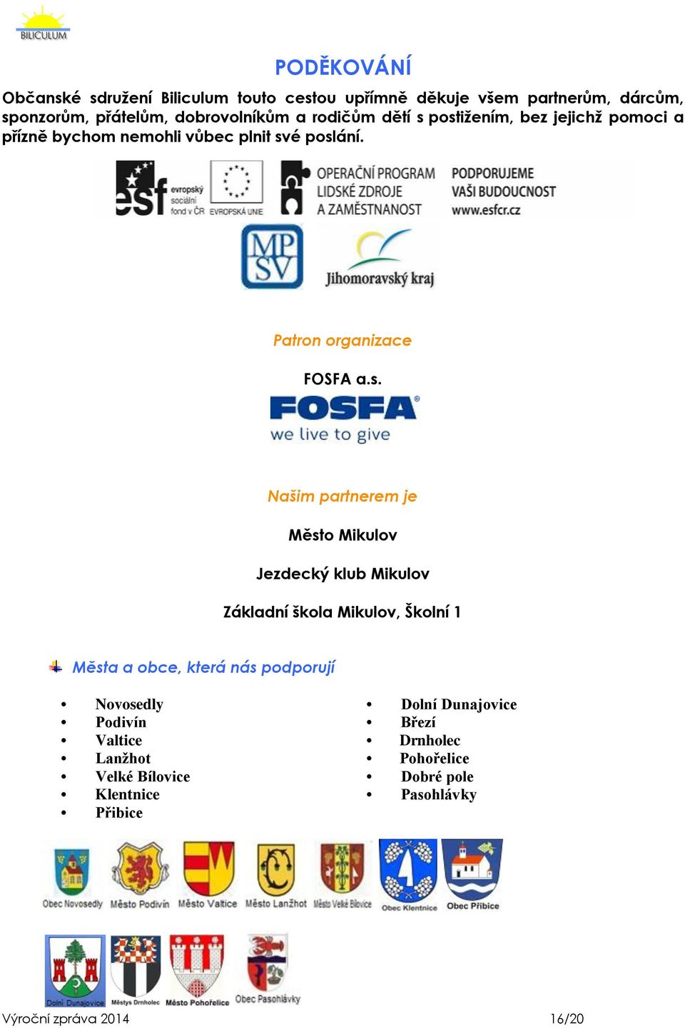 postižením, bez jejichž pomoci a přízně bychom nemohli vůbec plnit své poslání. Patron organizace FOSFA a.s. Našim partnerem je