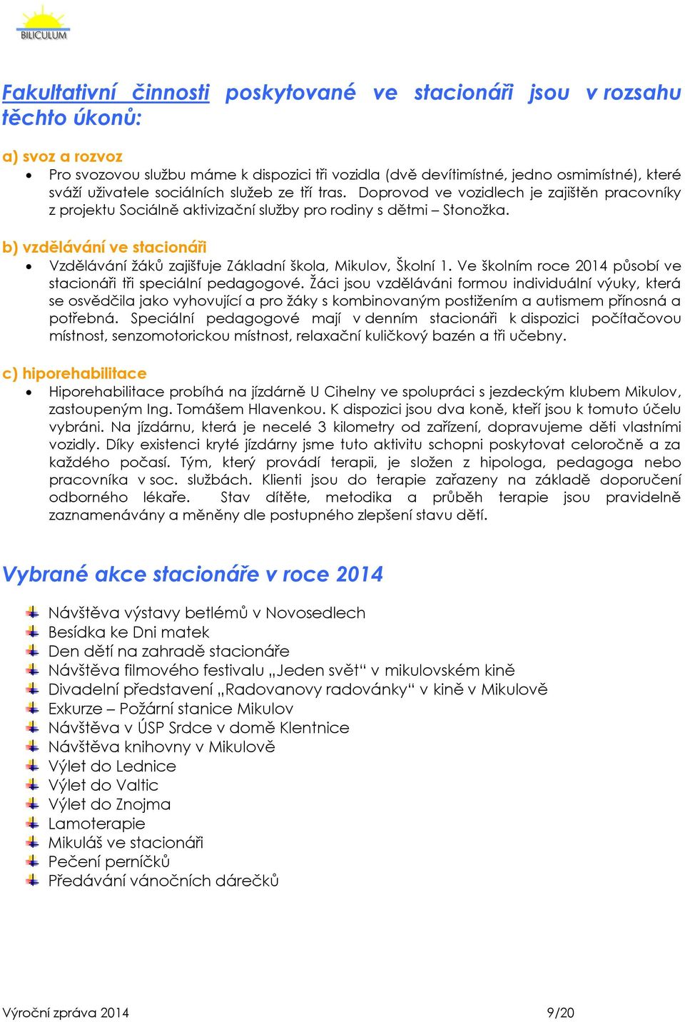 b) vzdělávání ve stacionáři Vzdělávání žáků zajišťuje Základní škola, Mikulov, Školní 1. Ve školním roce 2014 působí ve stacionáři tři speciální pedagogové.