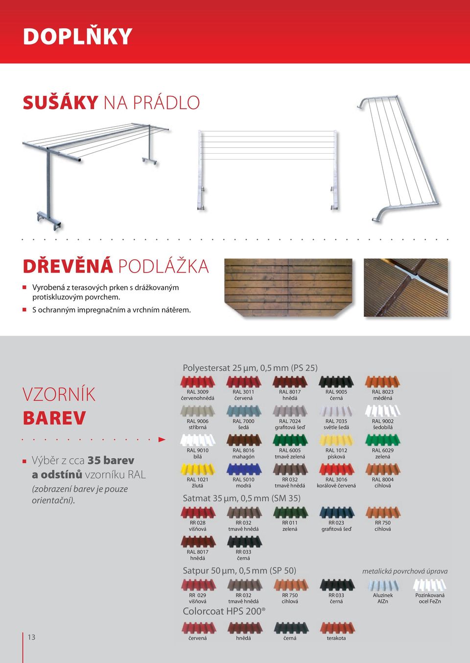 8023 měděná RAL 9002 šedobílá Výběr z cca 35 barev a odstínů vzorníku RAL (zobrazení barev je pouze orientační).