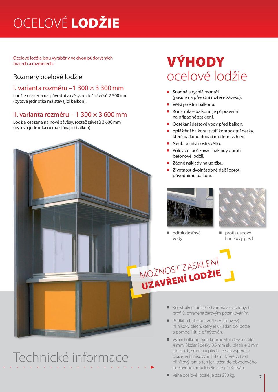 varianta rozměru 1 300 3 600 mm Lodžie osazena na nové závěsy, rozteč závěsů 3 600 mm (bytová jednotka nemá stávající balkon).