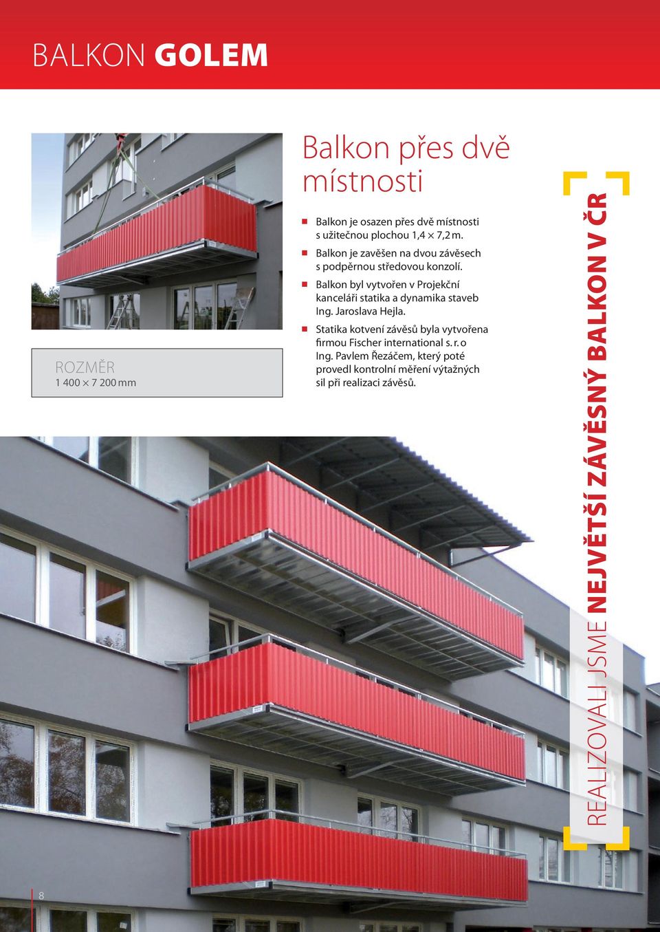 Balkon byl vytvořen v Projekční kanceláři statika a dynamika staveb Ing. Jaroslava Hejla.