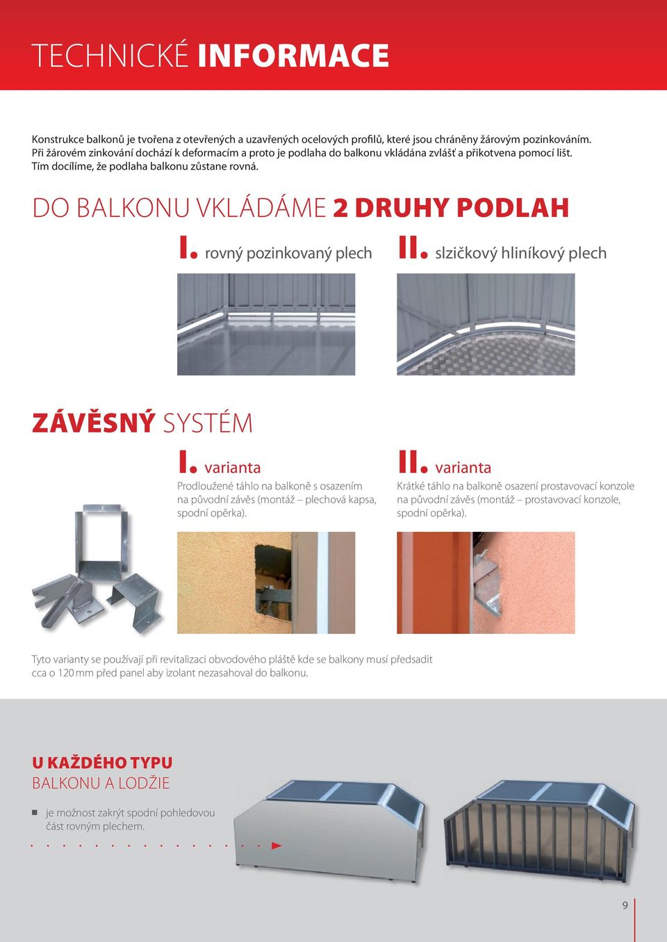 rovný pozinkovaný plech II. slzičkový hliníkový plech ZÁVĚSNÝ SYSTÉM I. varianta Prodloužené táhlo na balkoně s osazením na původní závěs (montáž plechová kapsa, spodní opěrka). II. varianta Krátké táhlo na balkoně osazení prostavovací konzole na původní závěs (montáž prostavovací konzole, spodní opěrka).