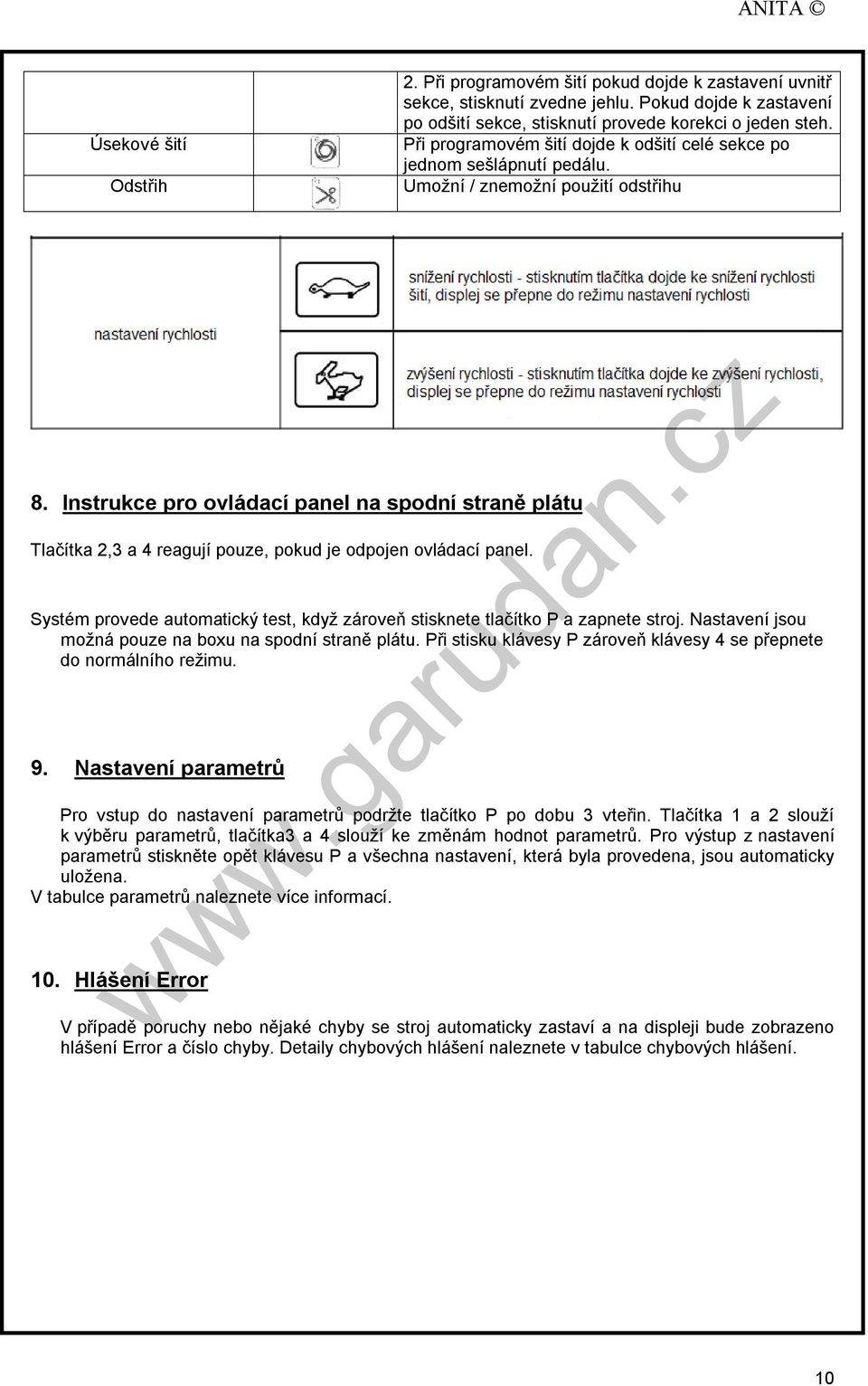 Instrukce pro ovládací panel na spodní straně plátu Tlačítka 2,3 a 4 reagují pouze, pokud je odpojen ovládací panel. Systém provede automatický test, když zároveň stisknete tlačítko P a zapnete stroj.