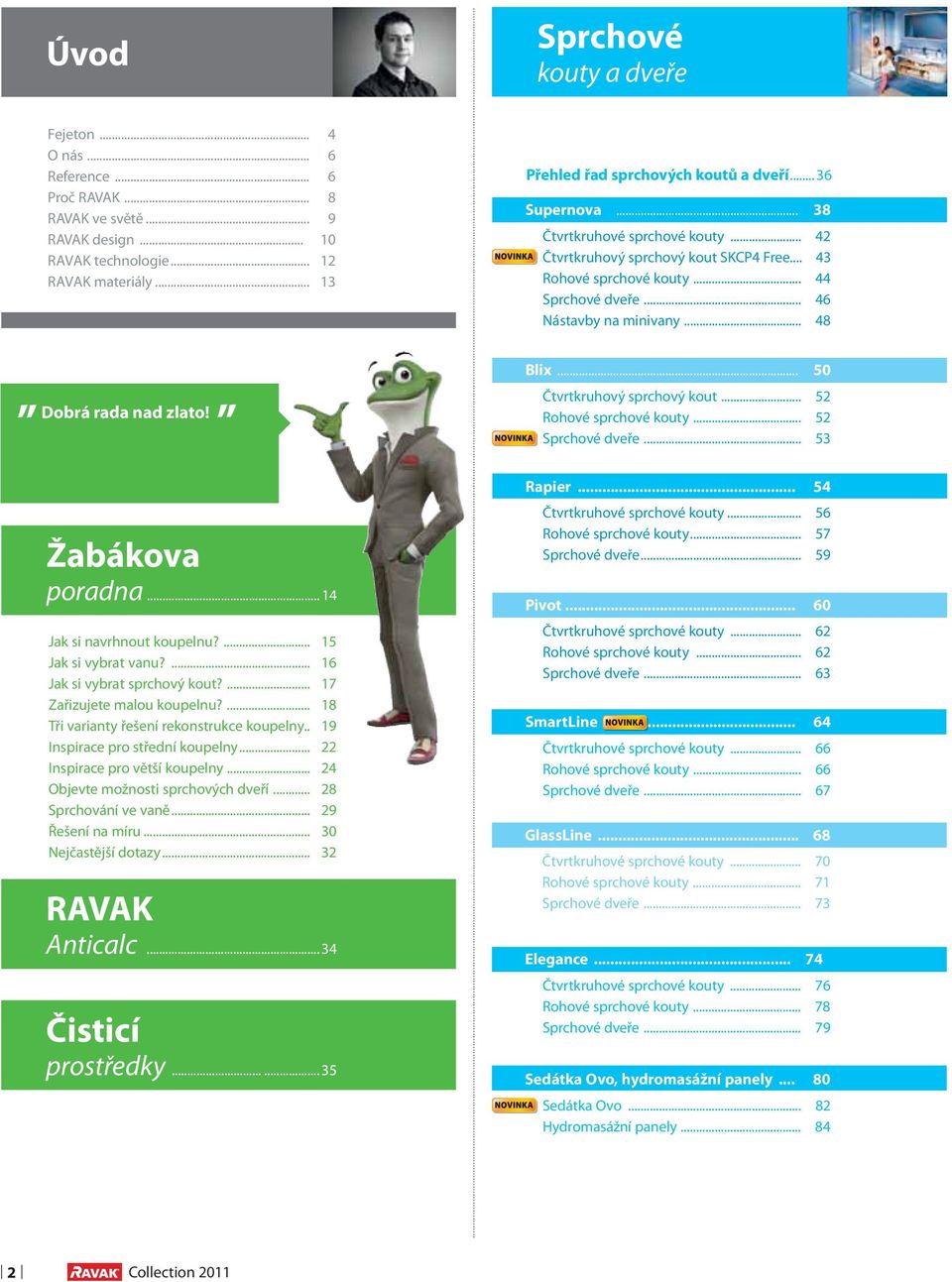 .. 46 Nástavby na minivany... 48 Dobrá rada nad zlato! Blix... 50 Čtvrtkruhový sprchový kout... 52 Rohové sprchové kouty... 52 Sprchové dveře... 53 Žabákova poradna... 14 Jak si navrhnout koupelnu?