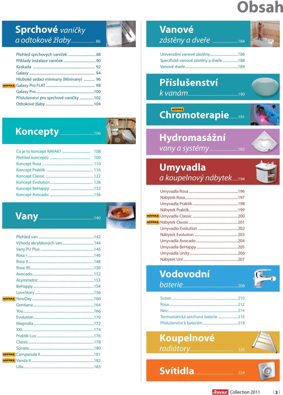 ..189 Příslušenství k vanám...190 Chromoterapie...191 Koncepty...106 Co je to koncept RAVAK?... 108 Přehled konceptů... 109 Koncept Rosa... 110 Koncept Praktik... 116 Koncept Classic.