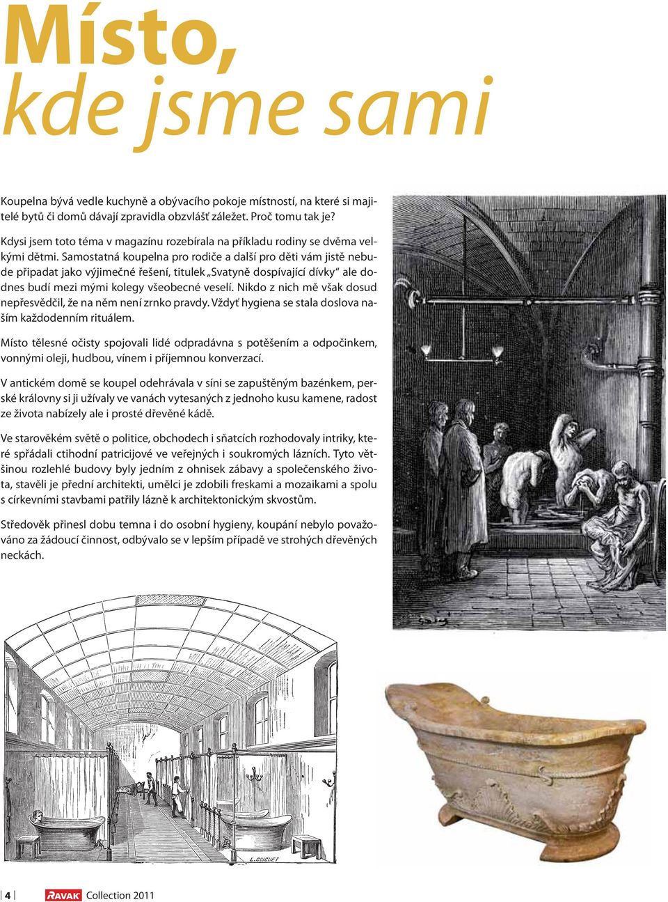 Samostatná koupelna pro rodiče a další pro děti vám jistě nebude připadat jako výjimečné řešení, titulek Svatyně dospívající dívky ale dodnes budí mezi mými kolegy všeobecné veselí.