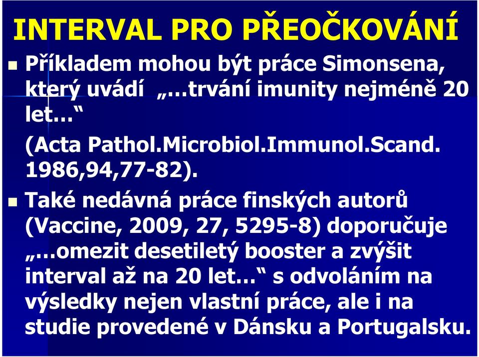 Také nedávná práce finských autorů (Vaccine, 2009, 27, 5295-8) doporučuje omezit desetiletý