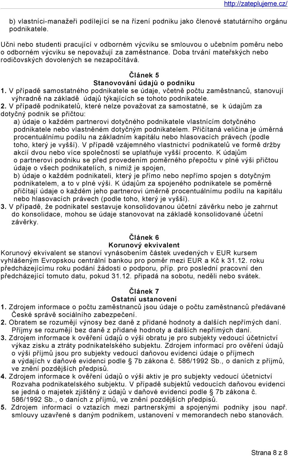 Článek 5 Stanovování údajů o podniku 1. V případě samostatného podnikatele se údaje, včetně počtu zaměstnanců, stanovují výhradně na základě údajů týkajících se tohoto podnikatele. 2.