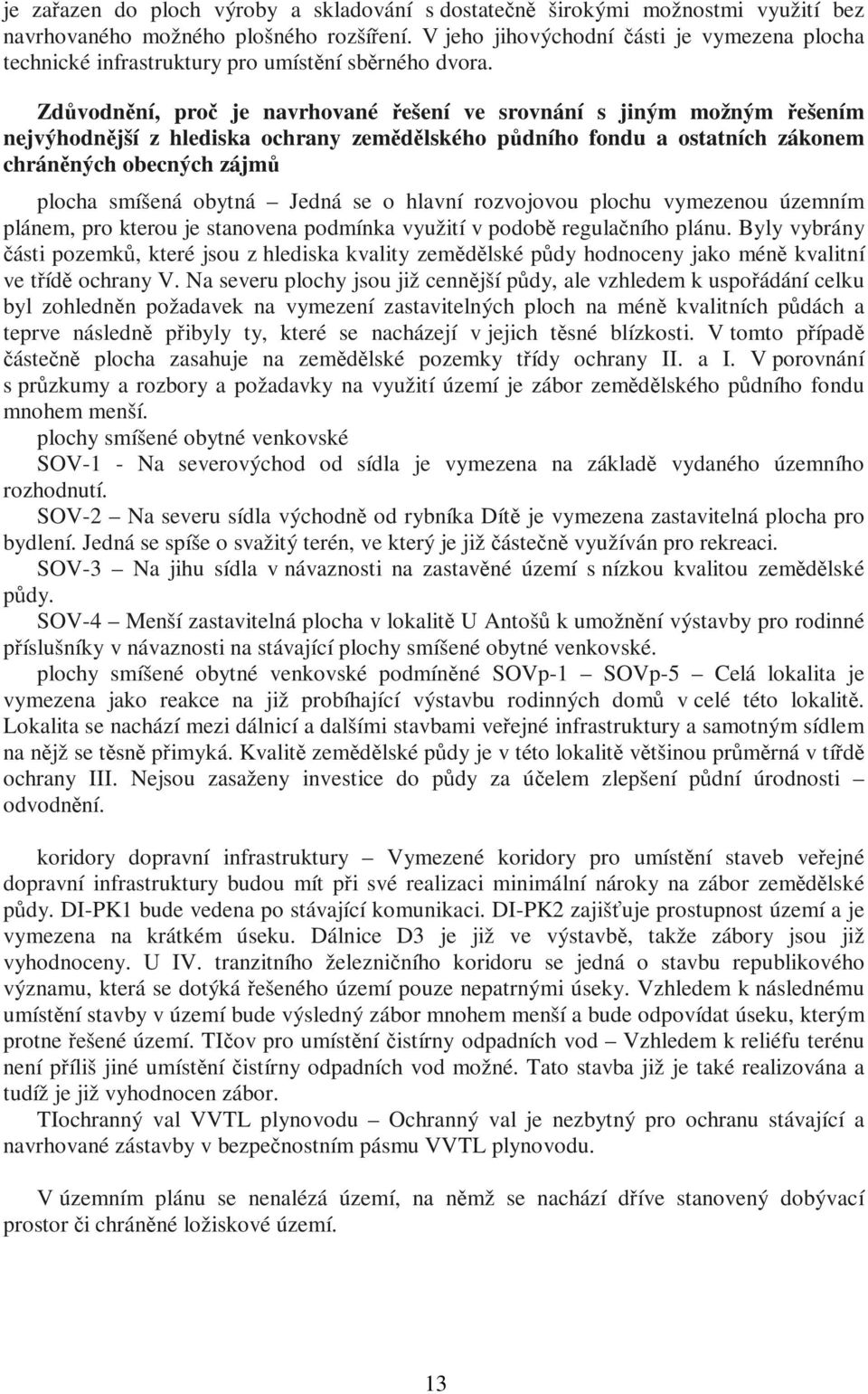 Zdůvodnění, proč je navrhované řešení ve srovnání s jiným možným řešením jvýhodnější z hlediska ochrany zemědělského půdního fondu a ostatních zákom chráněných obecných zájmů plocha smíšená obytná