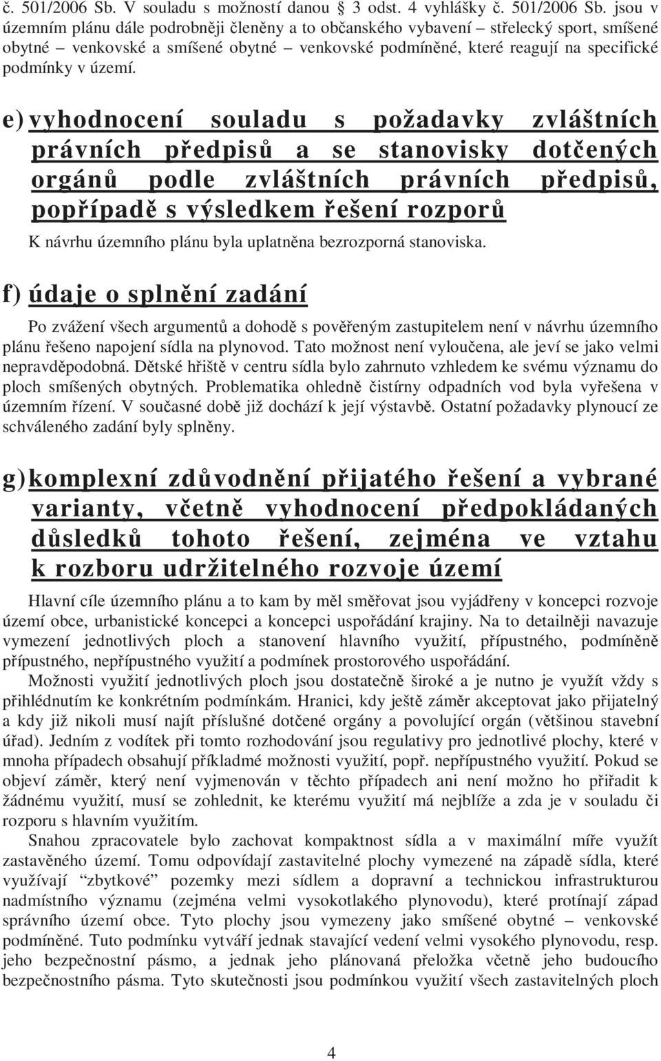 4 vyhlášky  jsou v územním plánu dále podrobněji členěny a to občanského vybavení střelecký sport, smíšené obytné venkovské a smíšené obytné venkovské podmíněné, které reagují na specifické podmínky