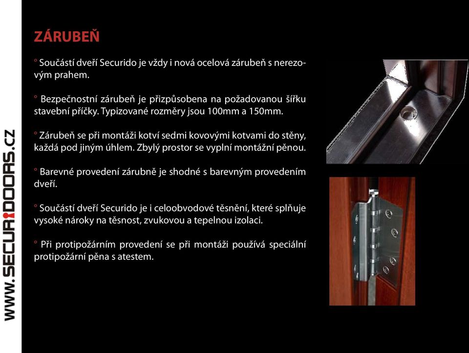 Zárubeň se při montáži kotví sedmi kovovými kotvami do stěny, každá pod jiným úhlem. Zbylý prostor se vyplní montážní pěnou.