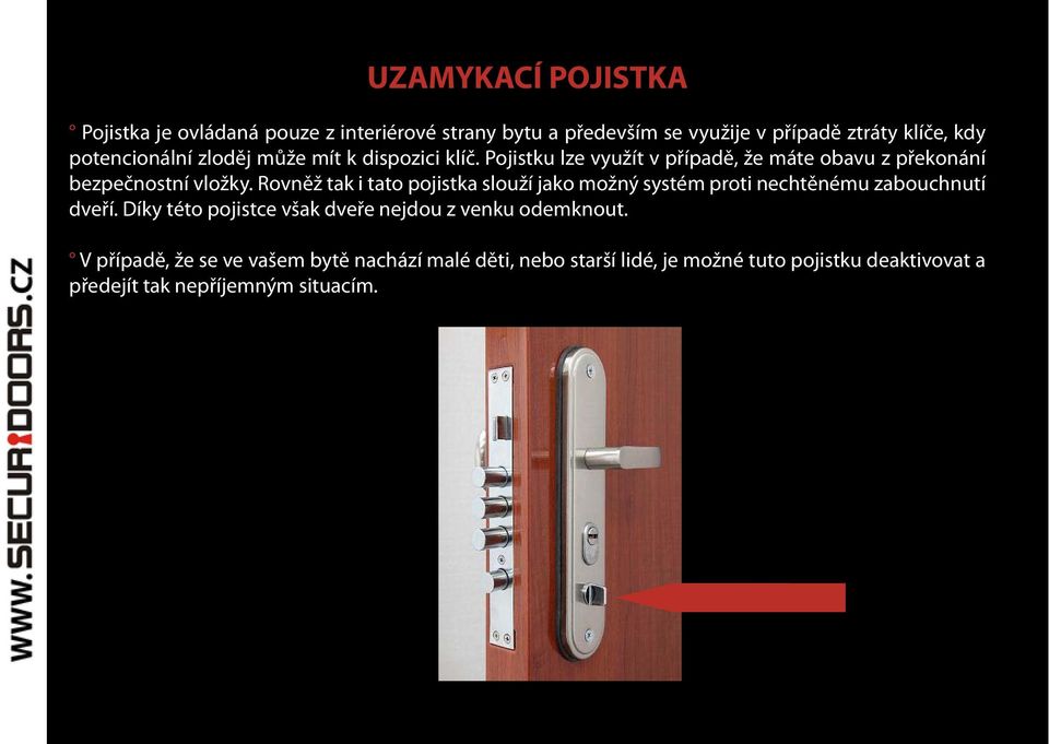 Rovněž tak i tato pojistka slouží jako možný systém proti nechtěnému zabouchnutí dveří.