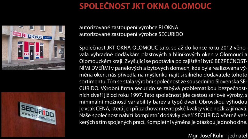 sortimentu. Tím se stala výrobní společnost ze sousedního Slovenska SE- CURIDO. Výrobní firma securido se zabývá problematikou bezpečnostních dveří již od roku 1997.