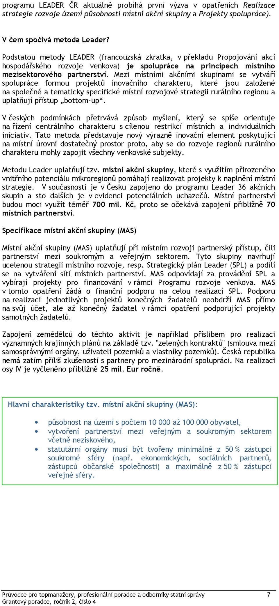 Mezi místními akčními skupinami se vytváří splupráce frmu prjektů invačníh charakteru, které jsu zalžené na splečné a tematicky specifické místní rzvjvé strategii rurálníh reginu a uplatňují přístup