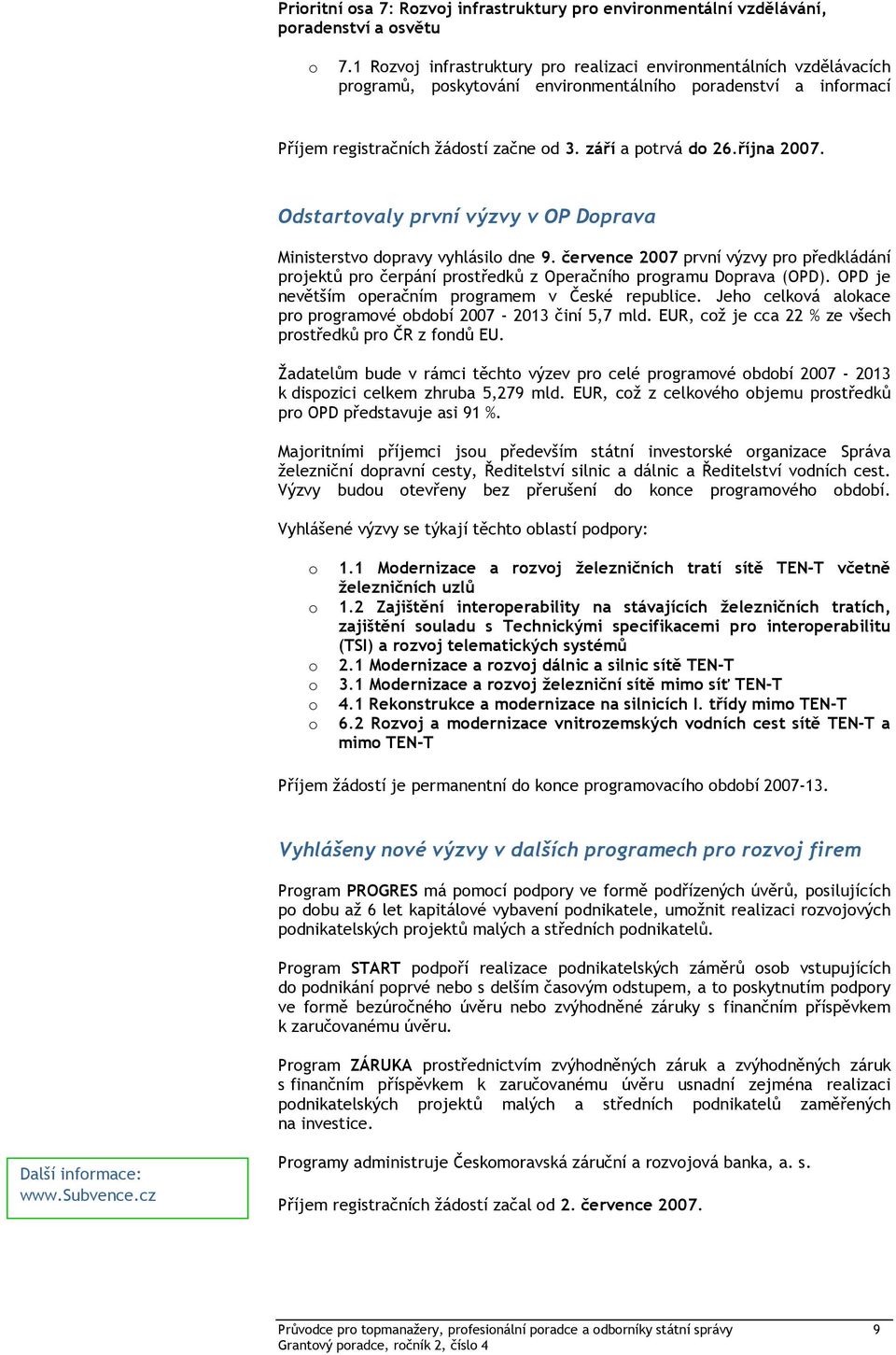 Odstartvaly první výzvy v OP Dprava Ministerstv dpravy vyhlásil dne 9. července 2007 první výzvy pr předkládání prjektů pr čerpání prstředků z Operačníh prgramu Dprava (OPD).