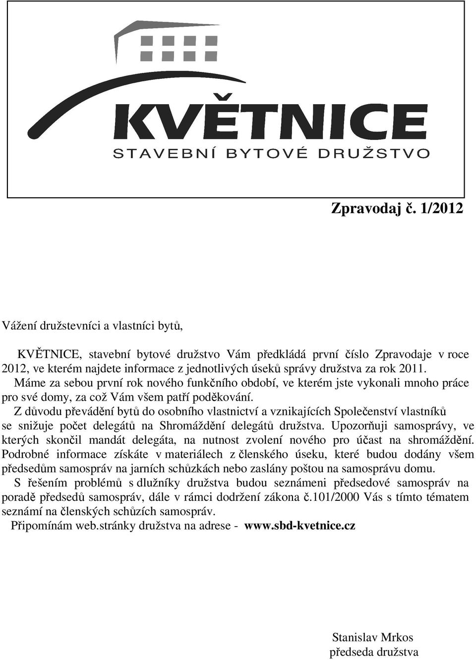 rok 2011. Máme za sebou první rok nového funkčního období, ve kterém jste vykonali mnoho práce pro své domy, za což Vám všem patří poděkování.