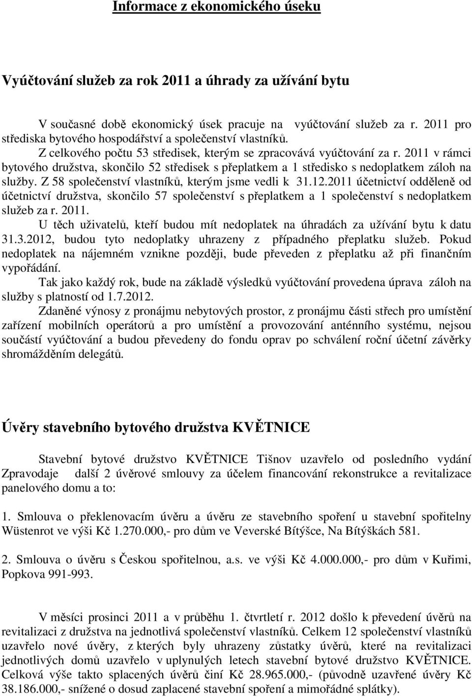 2011 v rámci bytového družstva, skončilo 52 středisek s přeplatkem a 1 středisko s nedoplatkem záloh na služby. Z 58 společenství vlastníků, kterým jsme vedli k 31.12.