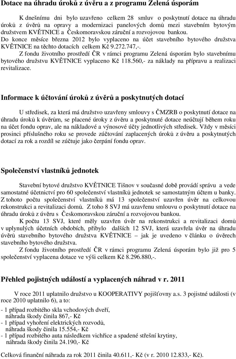 Do konce měsíce března 2012 bylo vyplaceno na účet stavebního bytového družstva KVĚTNICE na těchto dotacích celkem Kč 9.272.747,-.