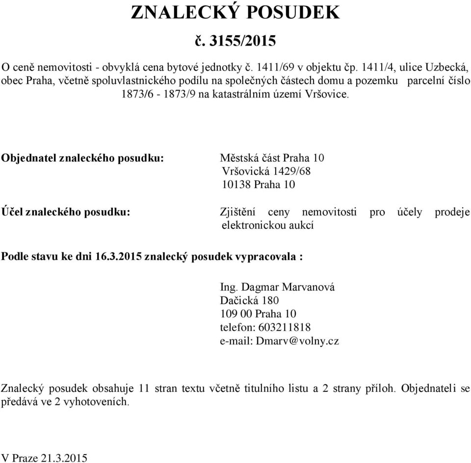 Objednatel znaleckého posudku: Městská část Praha 10 Vršovická 1429/68 10138 Praha 10 Účel znaleckého posudku: Zjištění ceny nemovitosti pro účely prodeje elektronickou aukcí Podle