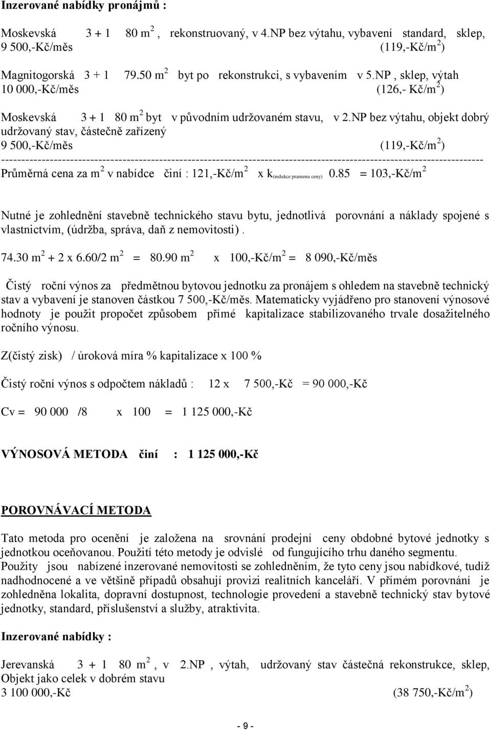 NP bez výtahu, objekt dobrý udržovaný stav, částečně zařízený 9 500,-Kč/měs (119,-Kč/m 2 )