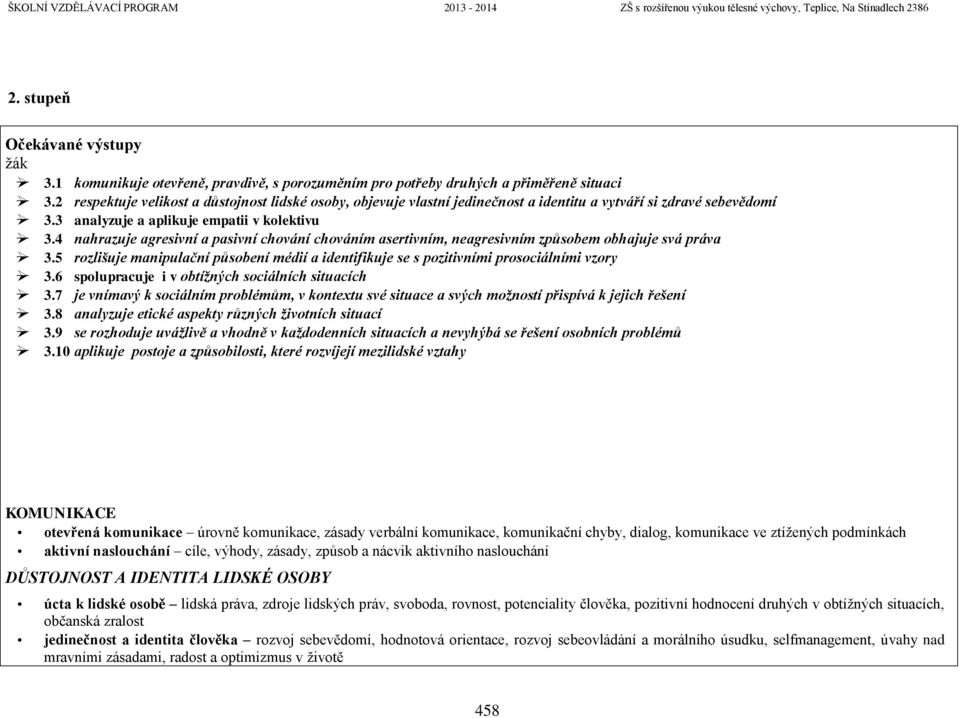 4 nahrazuje agresivní a pasivní chování chováním asertivním, neagresivním způsobem obhajuje svá práva 3.5 rozlišuje manipulační působení médií a identifikuje se s pozitivními prosociálními vzory 3.