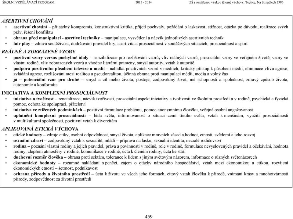 situacích, prosociálnost a sport REÁLNÉ A ZOBRAZENÉ VZORY pozitivní vzory versus pochybné idoly senzibilizace pro rozlišování vzorů, vliv reálných vzorů, prosociální vzory ve veřejném životě, vzory