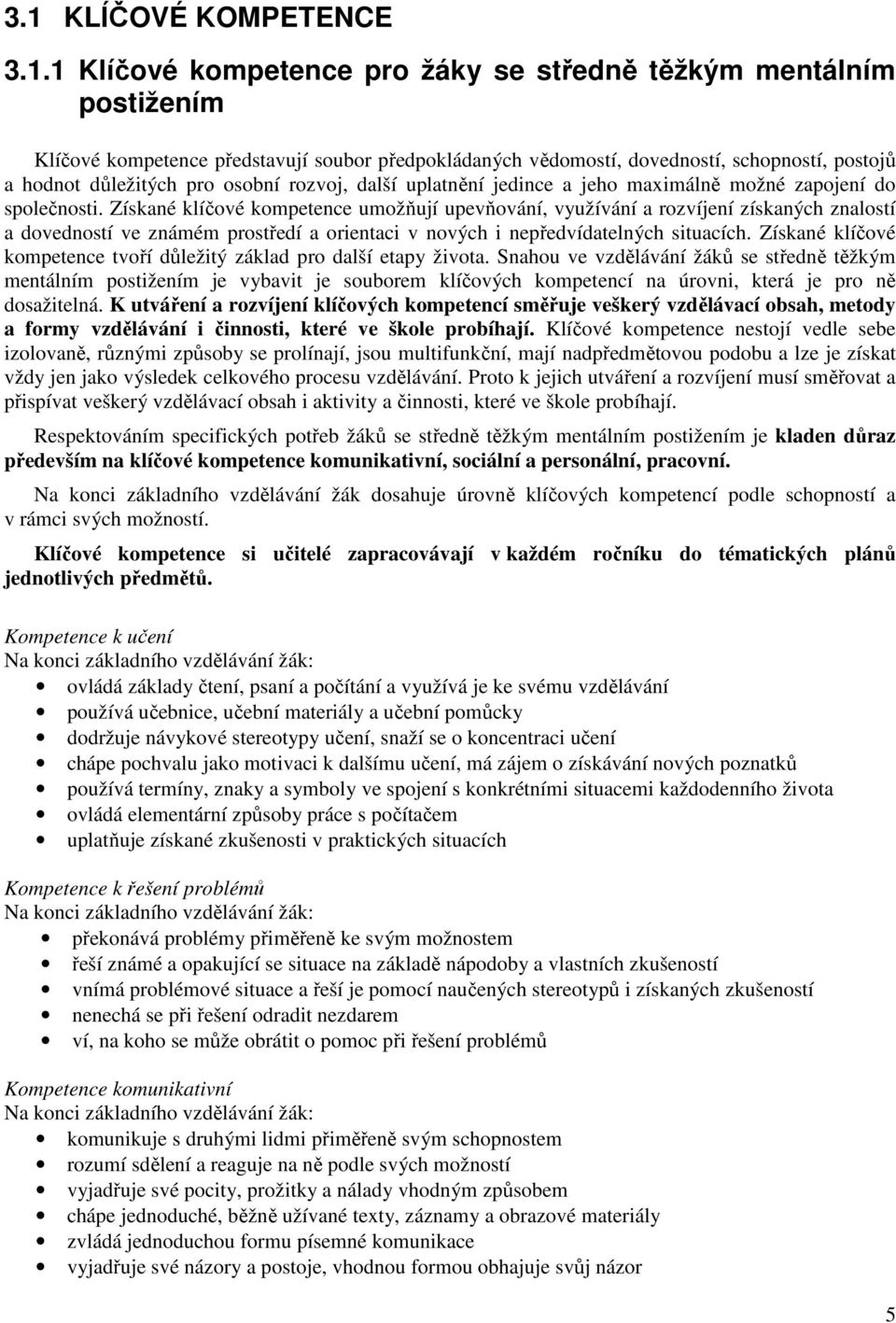 Získané klíčové kompetence umožňují upevňování, využívání a rozvíjení získaných znalostí a dovedností ve známém prostředí a orientaci v nových i nepředvídatelných situacích.