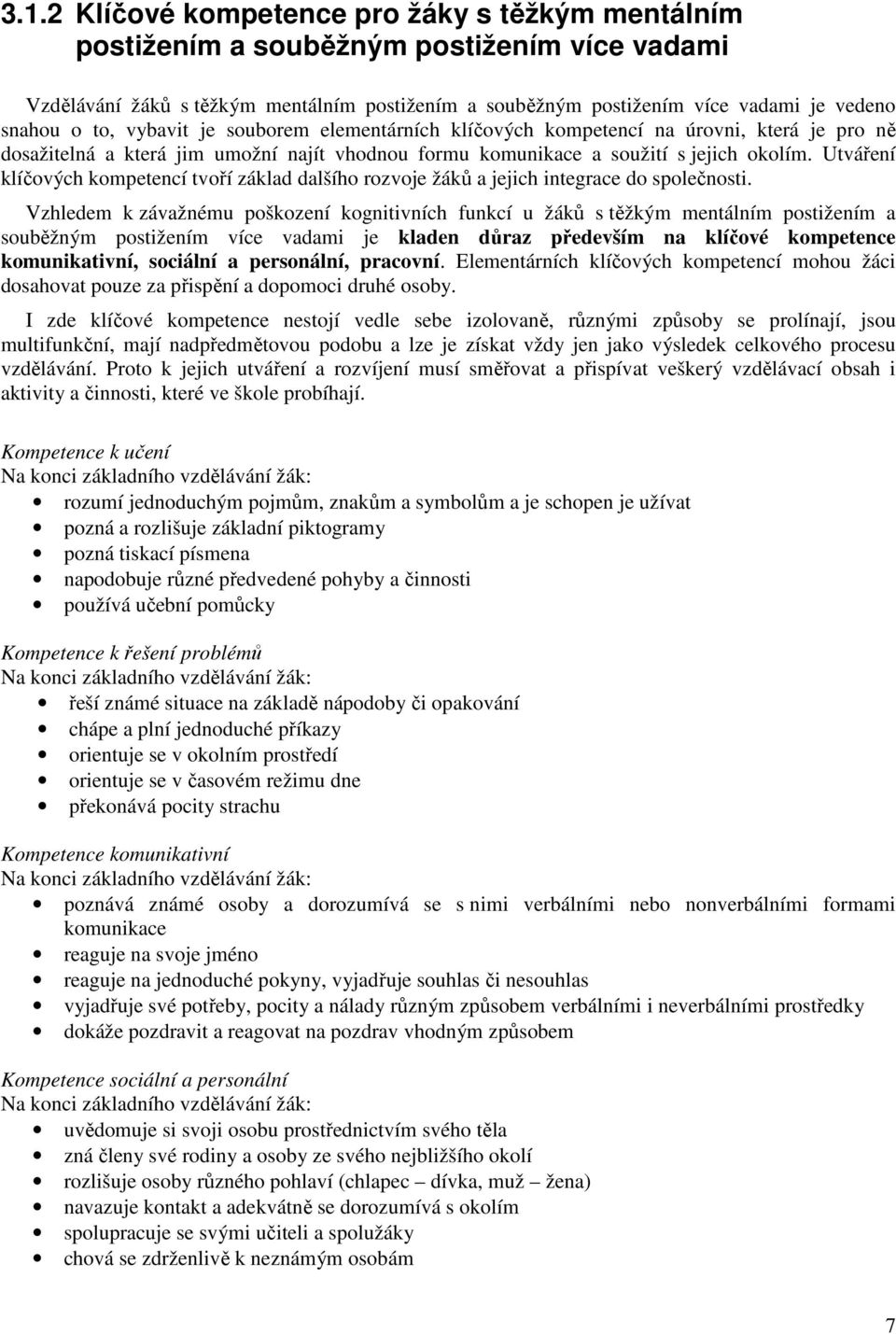 Utváření klíčových kompetencí tvoří základ dalšího rozvoje žáků a jejich integrace do společnosti.