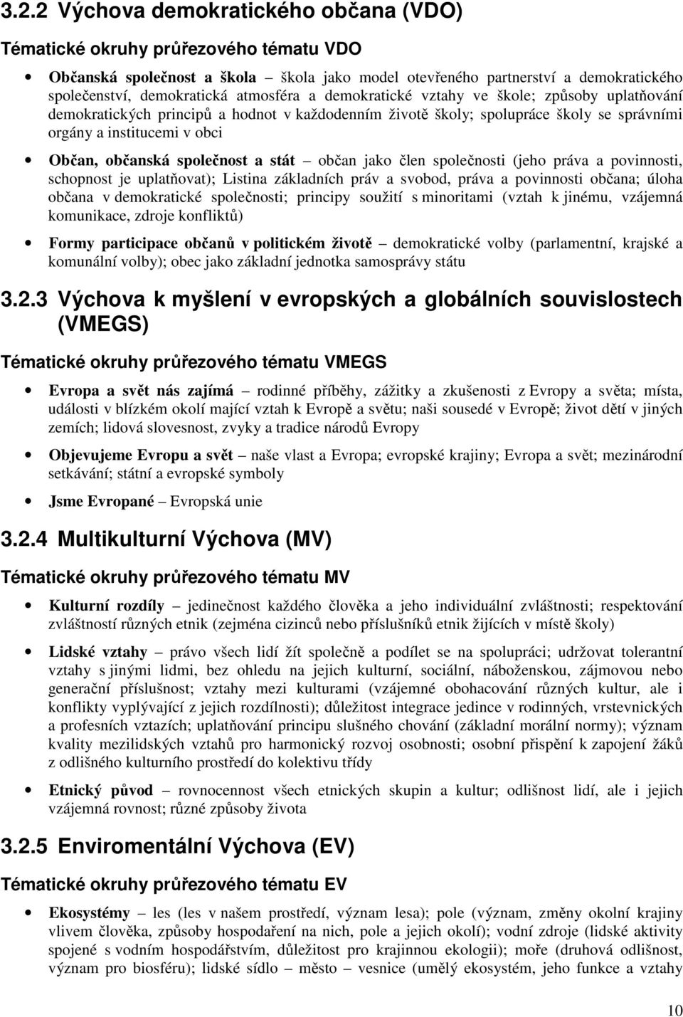 společnost a stát občan jako člen společnosti (jeho práva a povinnosti, schopnost je uplatňovat); Listina základních práv a svobod, práva a povinnosti občana; úloha občana v demokratické společnosti;