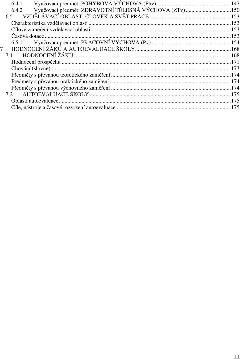 .. 154 7 HODNOCENÍ ŽÁKŮ A AUTOEVALUACE ŠKOLY... 168 7.1 HODNOCENÍ ŽÁKŮ... 168 Hodnocení prospěchu... 171 Chování (slovně):... 173 Předměty s převahou teoretického zaměření.