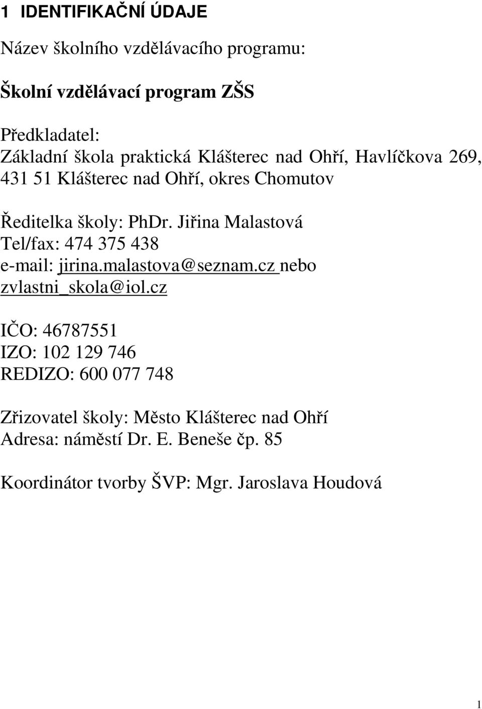 Jiřina Malastová Tel/fax: 474 375 438 e-mail: jirina.malastova@seznam.cz nebo zvlastni_skola@iol.